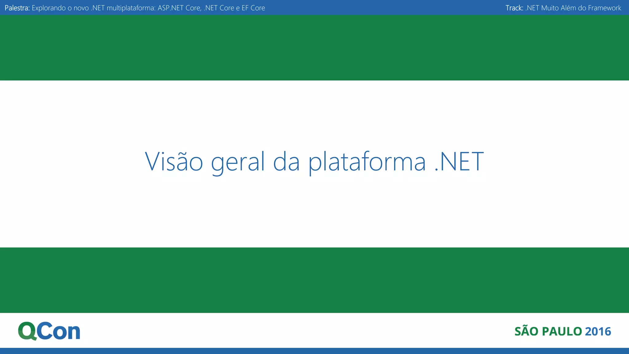 Palestra: Explorando o novo .NET multiplataforma: ASP.NET Core, .NET Core e EF Core Track: .NET Muito Além do Framework Visão geral da plataforma .NET 