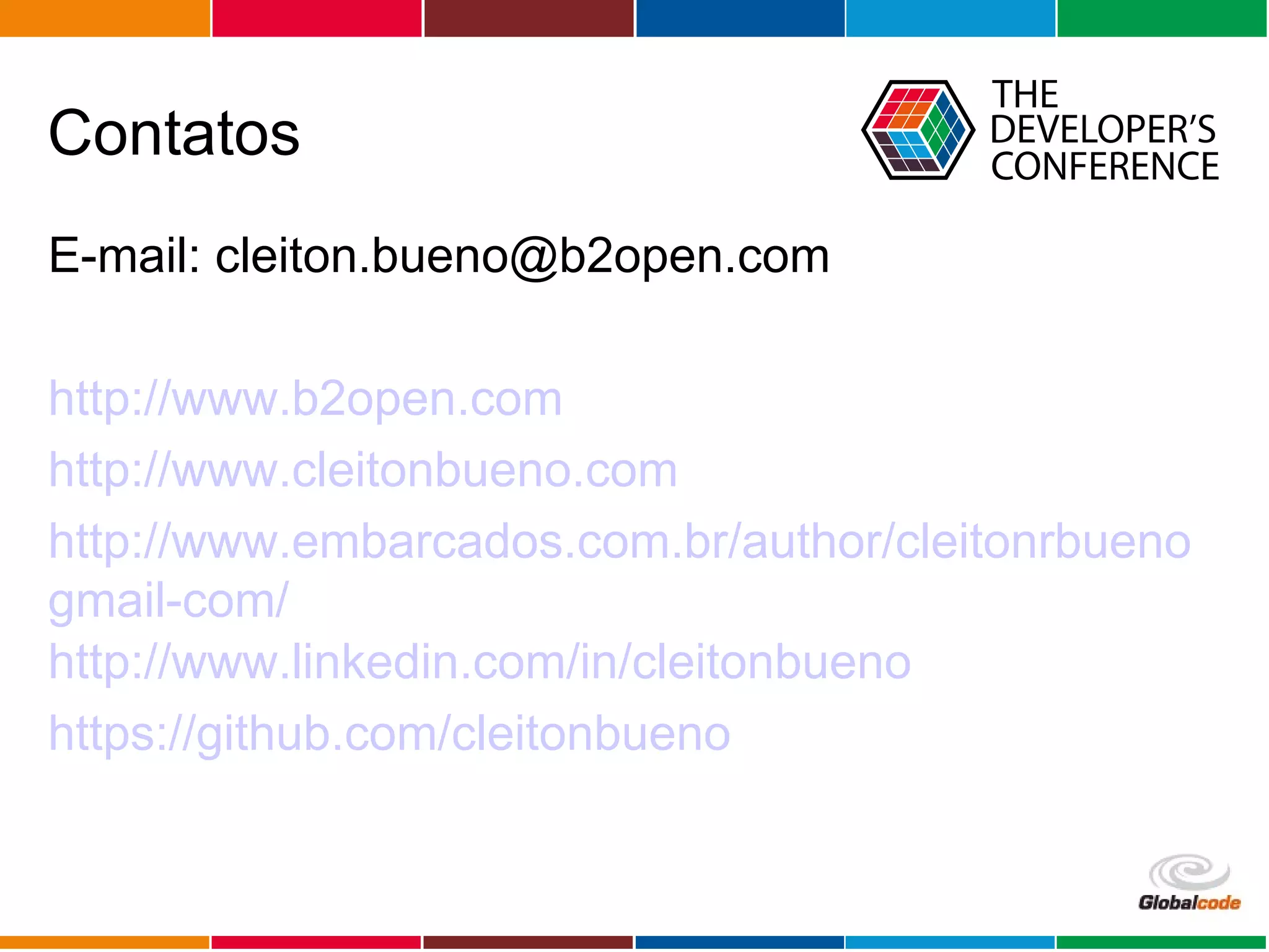Globalcode – Open4education
Contatos
E-mail: cleiton.bueno@b2open.com
http://www.b2open.com
http://www.cleitonbueno.com
http://www.embarcados.com.br/author/cleitonrbueno
gmail-com/
http://www.linkedin.com/in/cleitonbueno
https://github.com/cleitonbueno
 