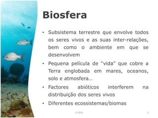 BiosferaSubsistema terrestre que envolve todos os seres vivos e as suas inter-relações, bem como o ambiente em que se desenvolvem