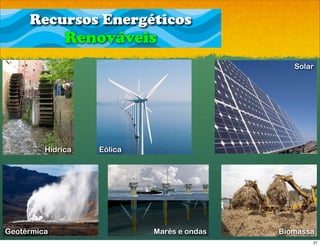 Recursos Energéticos
              Renováveis
                                               Solar




         Hídrica   Eólica




Geotérmica                  Marés e ondas   Biomassa
                                                   21
 