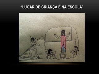 “LUGAR DE CRIANÇA É NA ESCOLA”
 