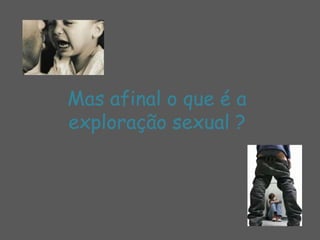 Mas afinal o que é a exploração sexual ?