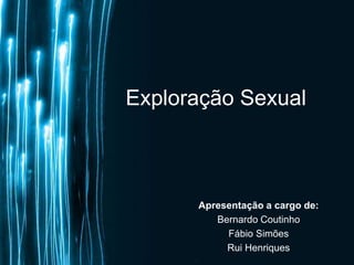 Page 1 
Exploração Sexual 
Apresentação a cargo de: 
Bernardo Coutinho 
Fábio Simões 
Rui Henriques 
 