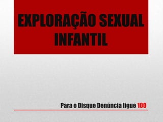 EXPLORAÇÃO SEXUAL
INFANTIL

Para o Disque Denúncia ligue 100

 