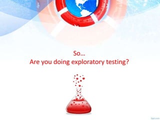 So…
Are you doing exploratory testing?

 