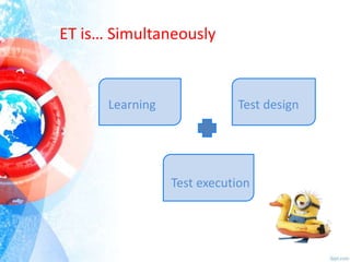 ET is… Simultaneously

Learning

Test design

Test execution

 