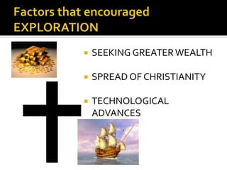 Factors that encouraged EXPLORATIONSEEKING GREATER WEALTHSPREAD OF CHRISTIANITYTECHNOLOGICAL ADVANCES