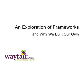 An Exploration of Frameworks
and Why We Built Our Own
 