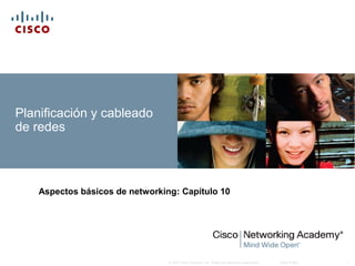 © 2007 Cisco Systems, Inc. Todos los derechos reservados. Cisco Public 1
Planificación y cableado
de redes
Aspectos básicos de networking: Capítulo 10
 