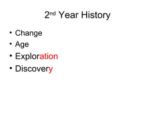 2nd
Year History
• Change
• Age
• Exploration
• Discovery
 