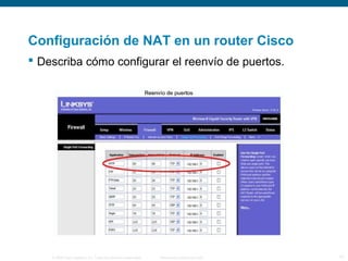 Configuración de NAT en un router Cisco 
 Describa cómo configurar el reenvío de puertos. 
© 2006 Cisco Systems, Inc. Todos los derechos reservados. Información pública de Cisco 17 
 