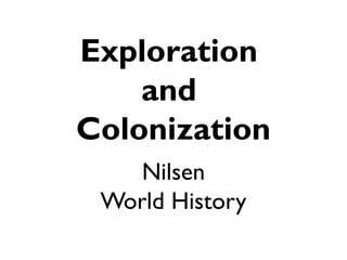 Nilsen
World History
Exploration
and
Colonization
 