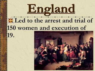 Led to the arrest and trial of
150 women and execution of
19.
England
 
