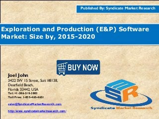 Published By: Syndicate Market Research
Exploration and Production (E&P) Software
Market: Size by, 2015-2020
Joel John
3422 SW 15 Street, Suit #8138,
Deerfield Beach,
Florida 33442, USA
Tel: +1-386-310-3803
Toll Free: 1-855-465-4651
sales@SyndicateMarketResearch.com
http://www.syndicatemarketresearch.com/
 
