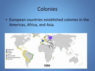Colonies 
• European countries established colonies in the 
Americas, Africa, and Asia. 
 