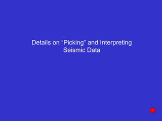 Details on “Picking” and Interpreting
Seismic Data
 