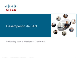 Desempenho da LAN

Switching LAN e Wireless – Capítulo 1

ITE I Chapter 6

© 2006 Cisco Systems, Inc. All rights reserved.

Cisco Public

1

 