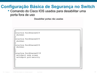 Configuração Básica de Segurança no Switch
 Comando do Cisco IOS usados para desabilitar uma
porta fora de uso

ITE 1 Chapter 6

© 2006 Cisco Systems, Inc. All rights reserved.

Cisco Public

34

 