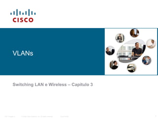 VLANs

Switching LAN e Wireless – Capítulo 3

ITE I Chapter 6

© 2006 Cisco Systems, Inc. All rights reserved.

Cisco Public

1

 