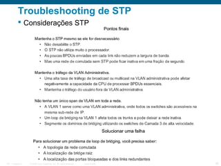 Troubleshooting de STP
 Considerações STP

ITE 1 Chapter 6

© 2006 Cisco Systems, Inc. All rights reserved.

Cisco Public

36

 