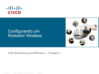 Configurando um
Roteador Wireless

LAN Switching and Wireless – Chapter 7

ITE I Chapter 6

© 2006 Cisco Systems, Inc. All rights reserved.

Cisco Public

1

 