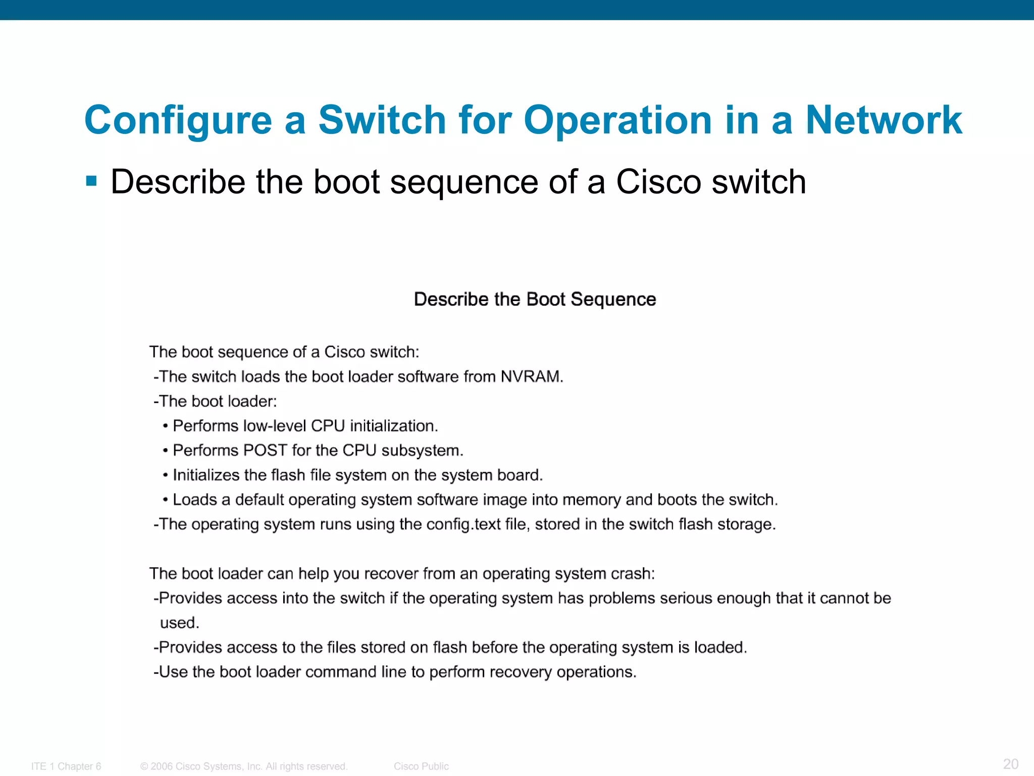 Configure a Switch for Operation in a Network Describe the boot sequence of a Cisco switch   