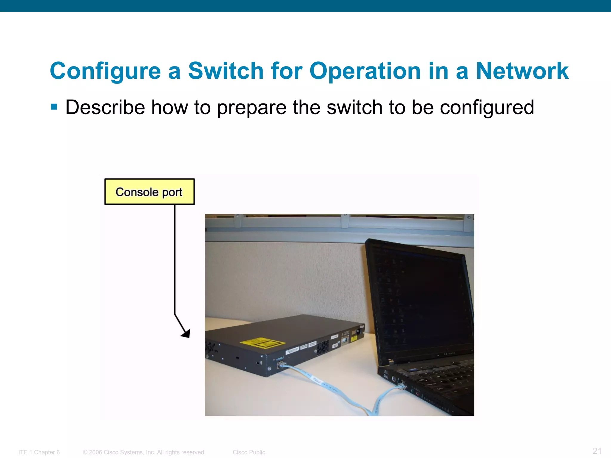 Configure a Switch for Operation in a Network Describe how to prepare the switch to be configured   