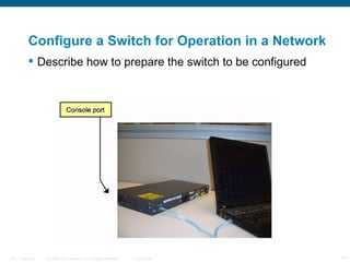 Configure a Switch for Operation in a Network Describe how to prepare the switch to be configured   