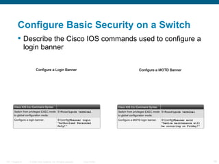 Describe the Cisco IOS commands used to configure a login banner   Configure Basic Security on a Switch 