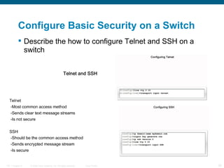 Describe the how to configure Telnet and SSH on a switch   Configure Basic Security on a Switch 