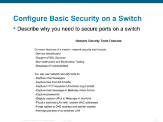 Describe why you need to secure ports on a switch Configure Basic Security on a Switch 
