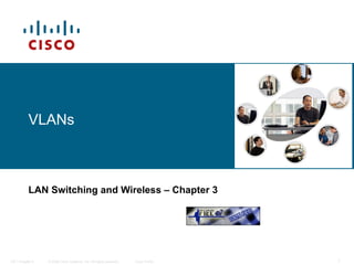 VLANs   LAN Switching and Wireless   – Chapter 3 