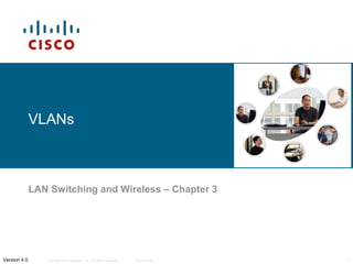 © 2006 Cisco Systems, Inc. All rights reserved. Cisco Public 1Version 4.0
VLANs
LAN Switching and Wireless – Chapter 3
 