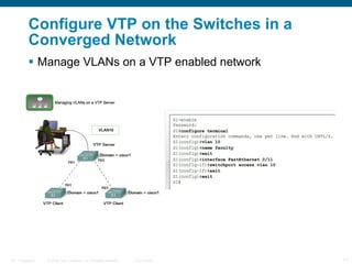 Configure VTP on the Switches in a Converged Network Manage VLANs on a VTP enabled network   