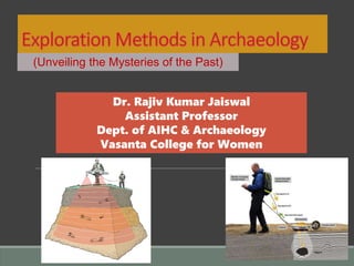 (Unveiling the Mysteries of the Past)
Dr. Rajiv Kumar Jaiswal
Assistant Professor
Dept. of AIHC & Archaeology
Vasanta College for Women
 