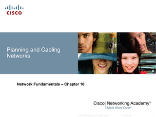 © 2007 Cisco Systems, Inc. All rights reserved. Cisco Public 1
Planning and Cabling
Networks
Network Fundamentals – Chapter 10
 