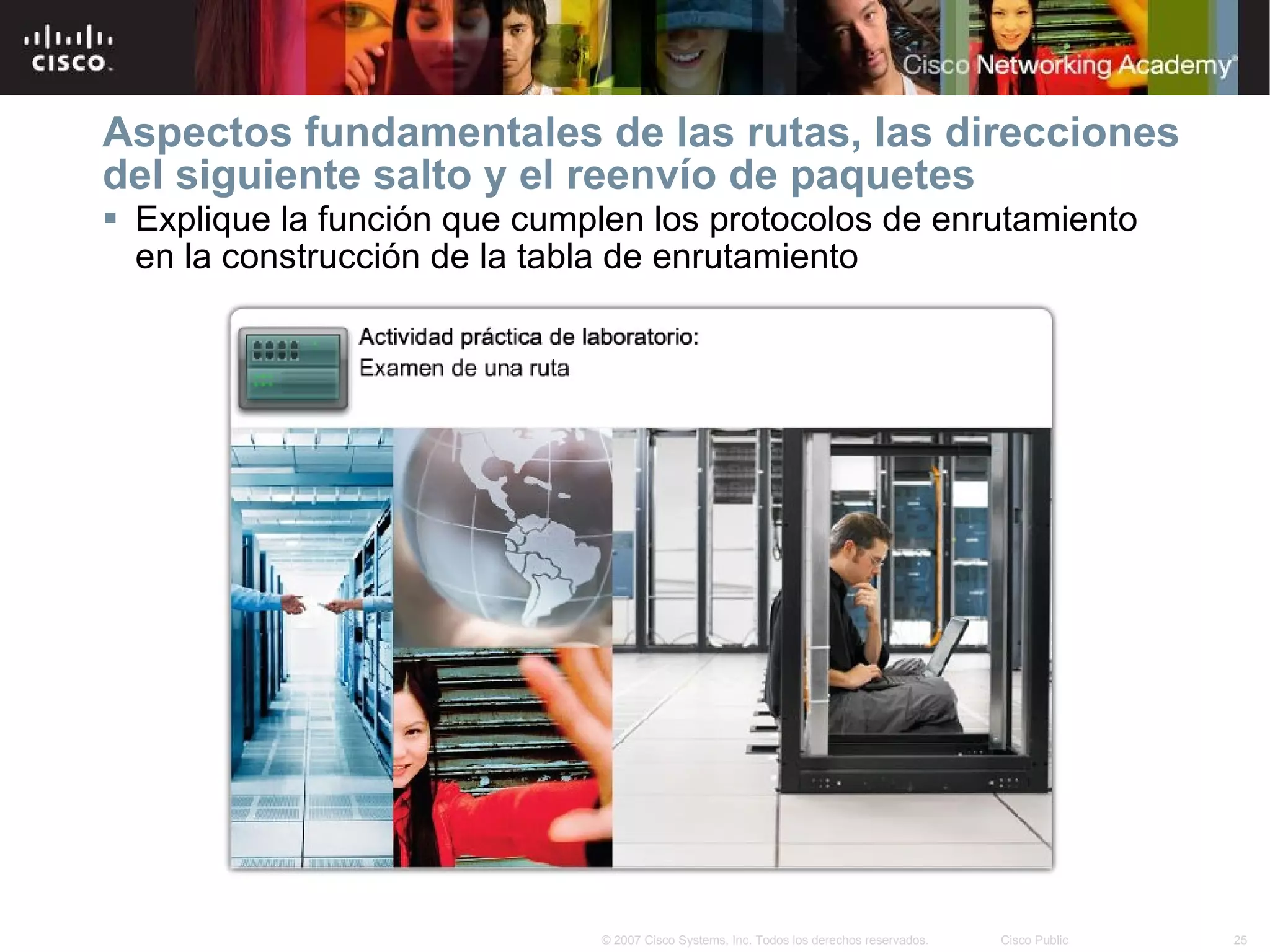 Aspectos fundamentales de las rutas, las direcciones del siguiente salto y el reenvío de paquetes Explique la función que cumplen los protocolos de enrutamiento en la construcción de la tabla de enrutamiento 