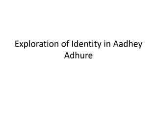 Exploration of Identity in Aadhey
Adhure
 