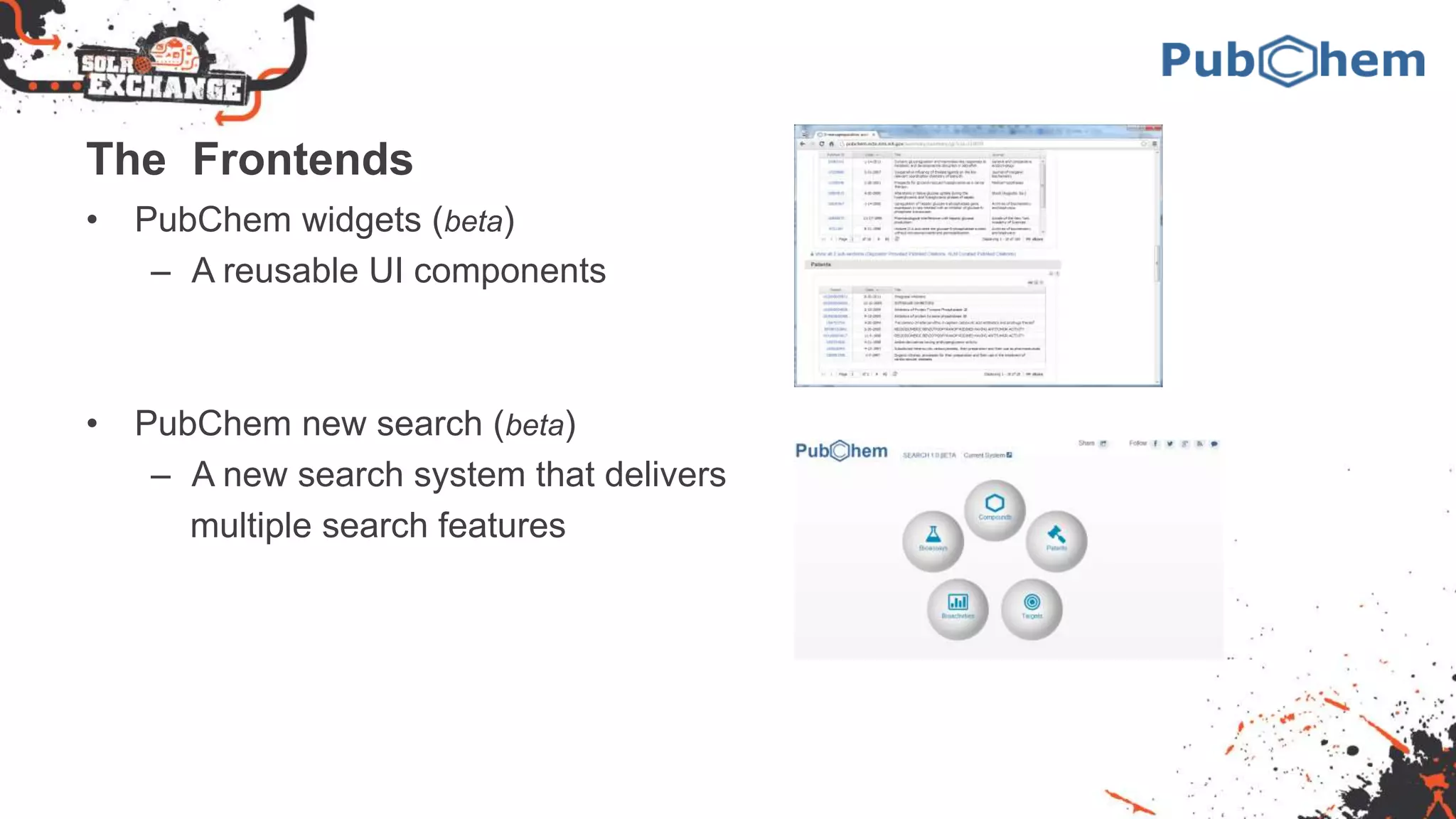 The Frontends
• PubChem widgets (beta)
– A reusable UI components
• PubChem new search (beta)
– A new search system that delivers
multiple search features
 