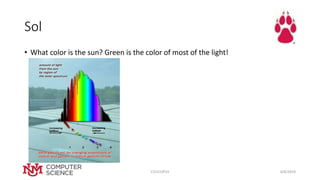 Sol
• What color is the sun? Green is the color of most of the light!
4/8/2019CS151SP19
 