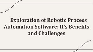 Exploration of Robotic Process
Automation Software: It’s Benefits
and Challenges
 