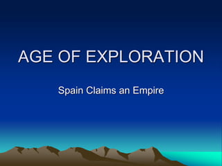 AGE OF EXPLORATION
Spain Claims an Empire
 