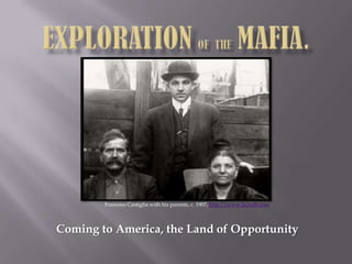 ExplorationoftheMafia. FrancesoCastiglia with his parents, c. 1907; http://www.lacndb.com Coming to America, the Land of Opportunity 