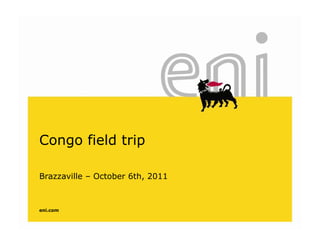 Congo field trip

Brazzaville – October 6th, 2011



eni.com
 