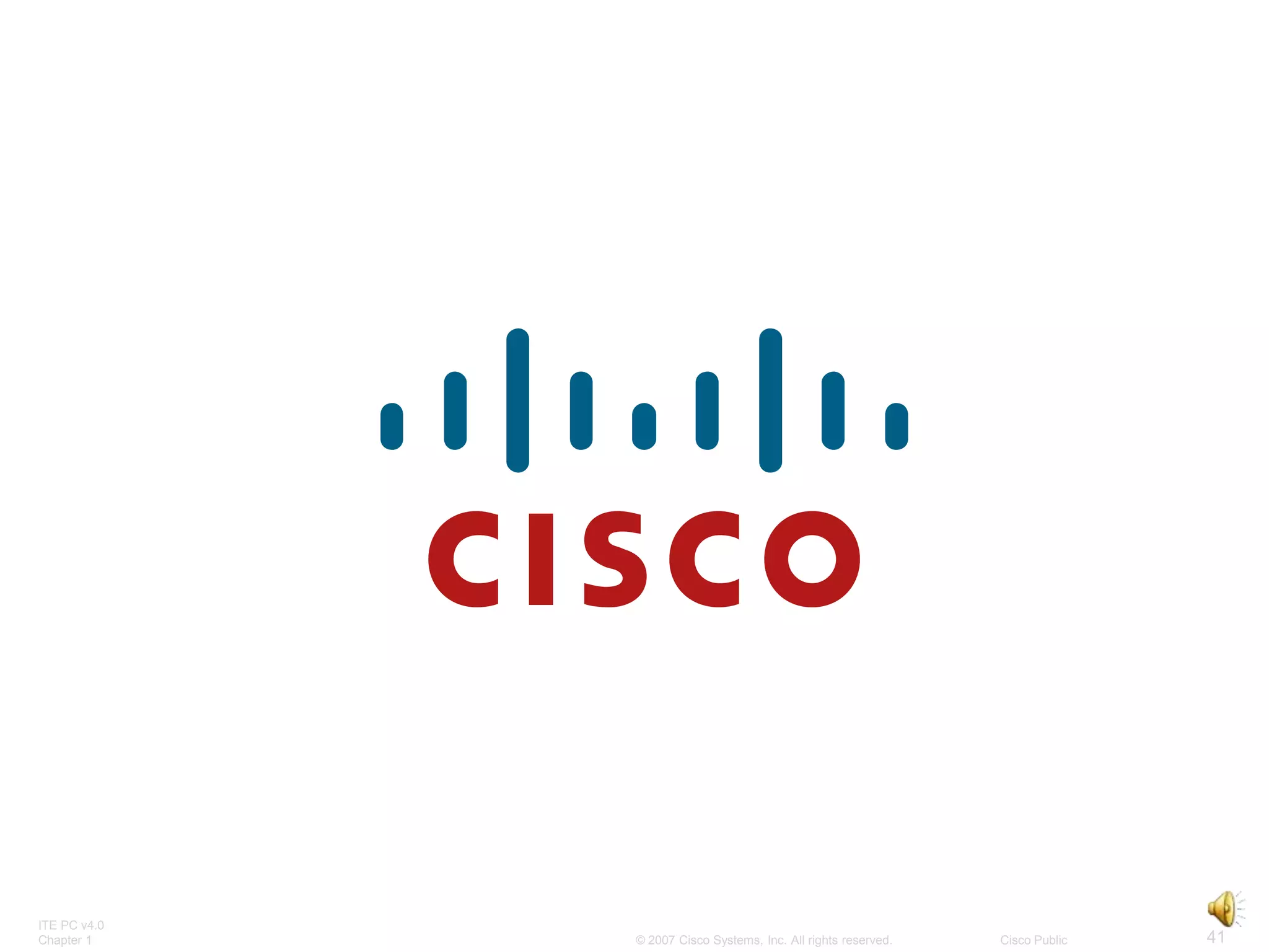 ITE PC v4.0
Chapter 1     © 2007 Cisco Systems, Inc. All rights reserved.   Cisco Public   41
 