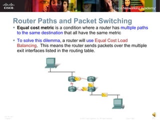 Router Paths and Packet Switching
           Equal cost metric is a condition where a router has multiple paths
         ...