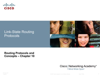 © 2007 Cisco Systems, Inc. All rights reserved. Cisco Public
ITE PC v4.0
Chapter 1 1
Link-State Routing
Protocols
Routing Protocols and
Concepts – Chapter 10
 