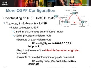 ITE PC v4.0
Chapter 1 39© 2007 Cisco Systems, Inc. All rights reserved. Cisco Public
More OSPF Configuration
Redistributin...