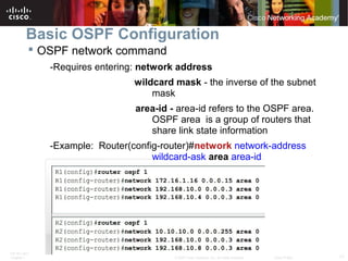 Basic OSPF Configuration
 OSPF network command
-Requires entering: network address
wildcard mask - the inverse of the sub...