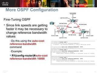 More OSPF Configuration
Fine-Tuning OSPF
 Since link speeds are getting
faster it may be necessary to
change reference ba...